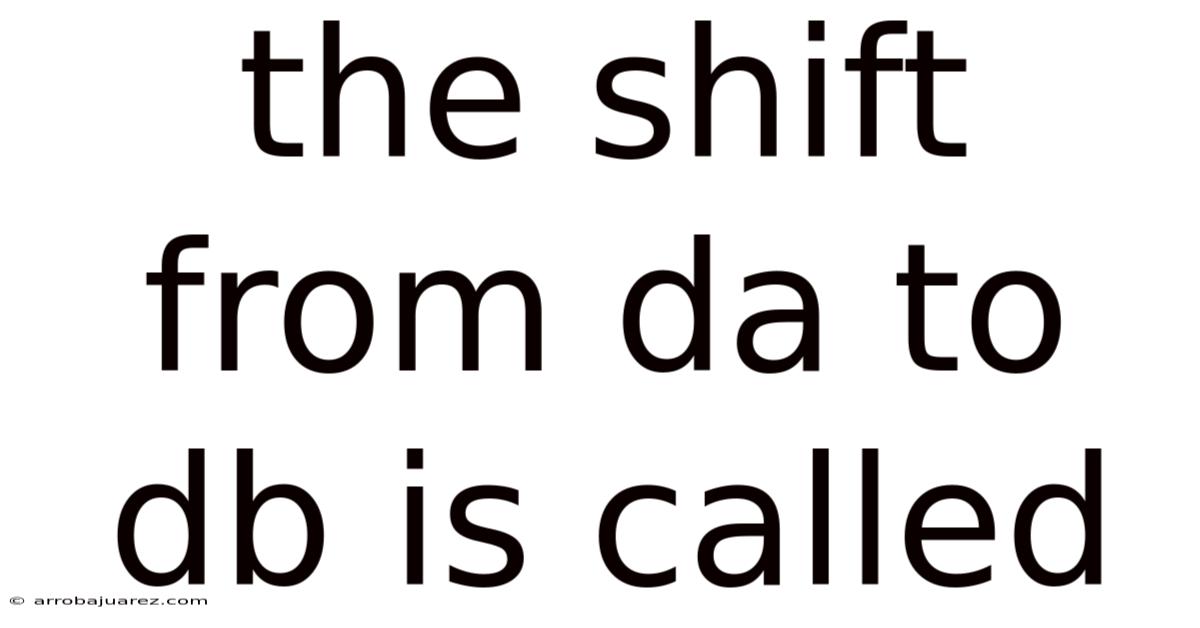 The Shift From Da To Db Is Called