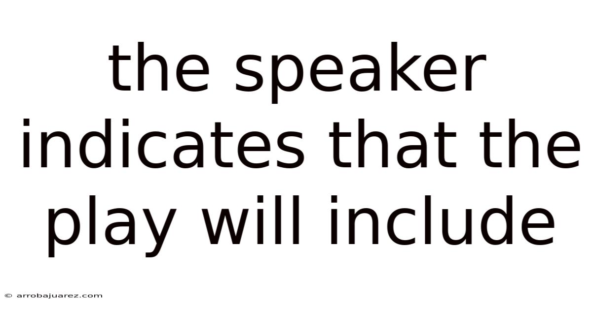 The Speaker Indicates That The Play Will Include