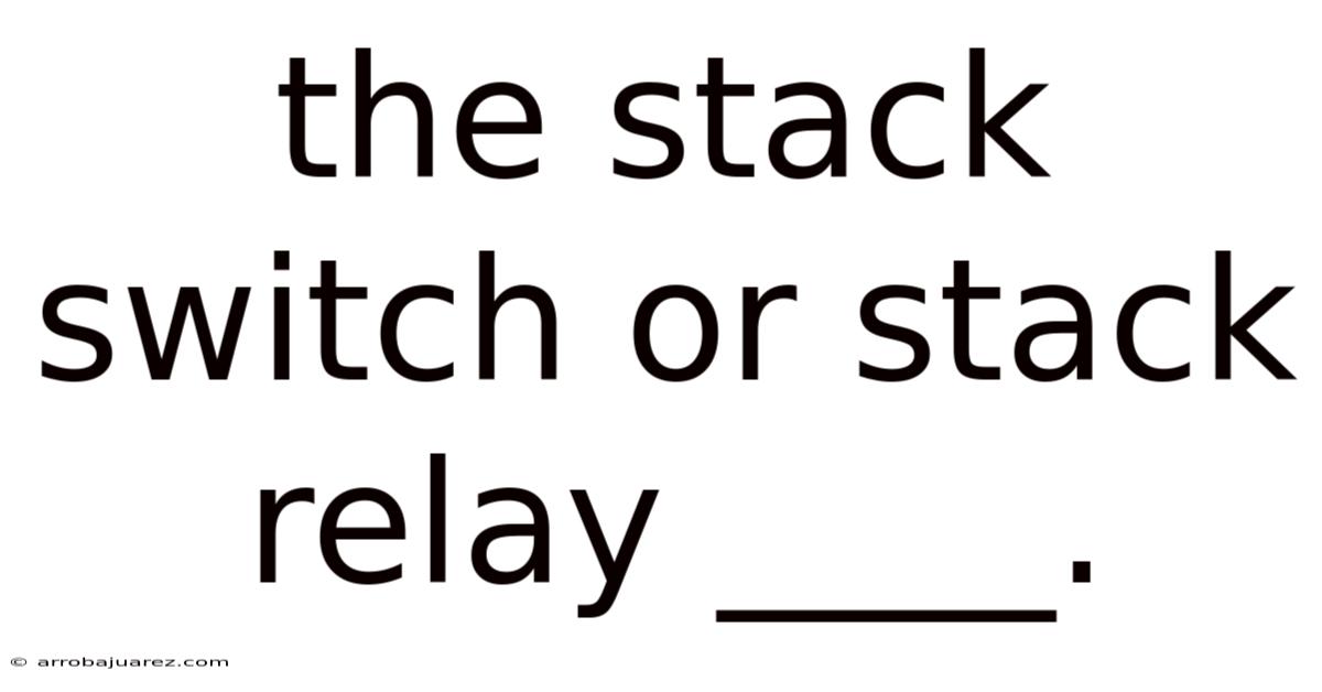 The Stack Switch Or Stack Relay ____.