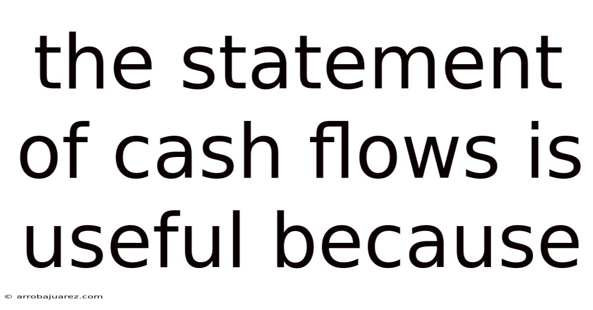 The Statement Of Cash Flows Is Useful Because