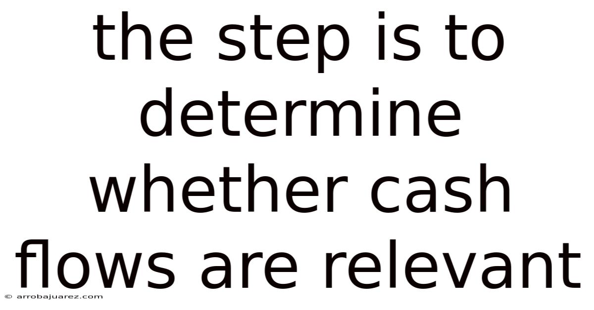 The Step Is To Determine Whether Cash Flows Are Relevant