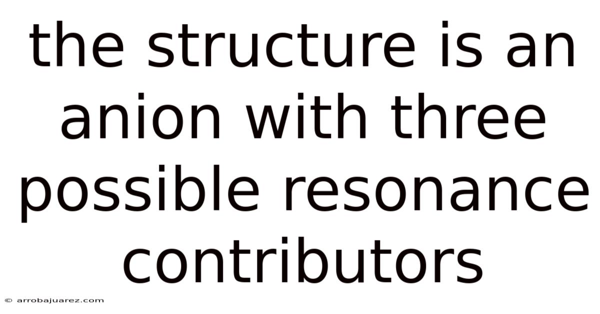 The Structure Is An Anion With Three Possible Resonance Contributors