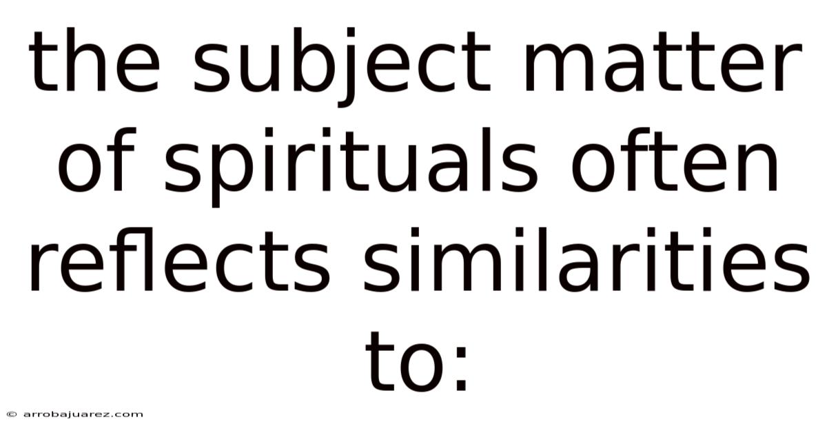 The Subject Matter Of Spirituals Often Reflects Similarities To:
