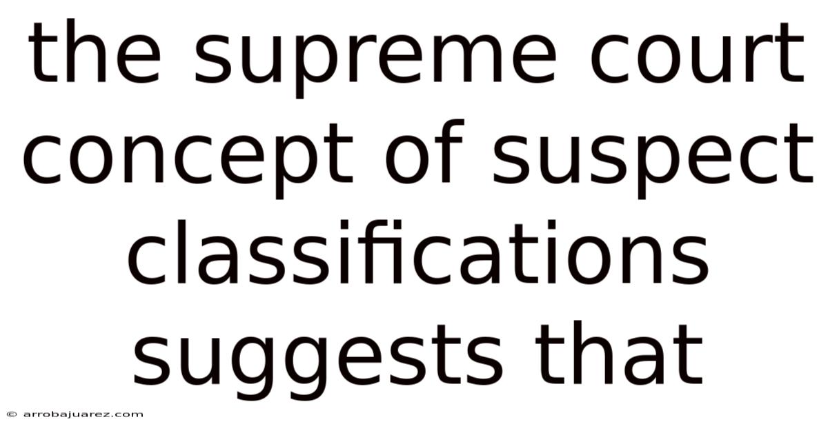 The Supreme Court Concept Of Suspect Classifications Suggests That