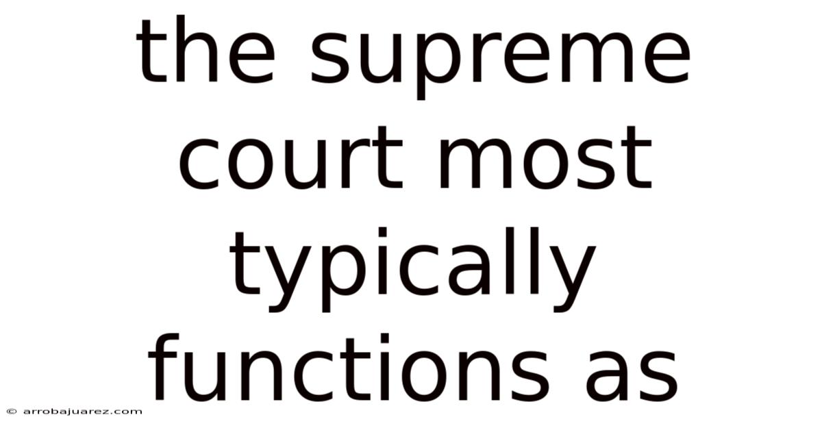 The Supreme Court Most Typically Functions As