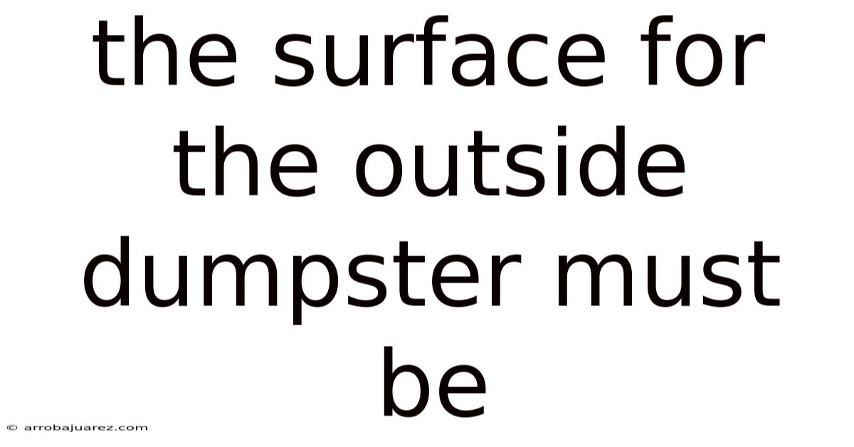 The Surface For The Outside Dumpster Must Be