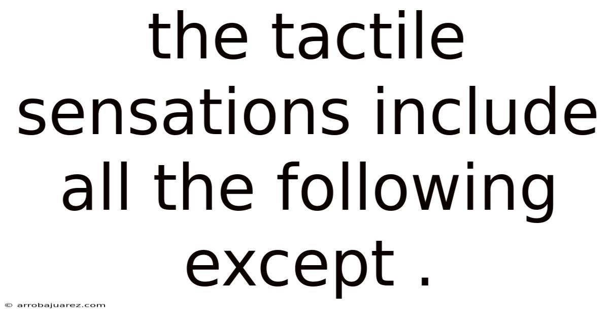 The Tactile Sensations Include All The Following Except .