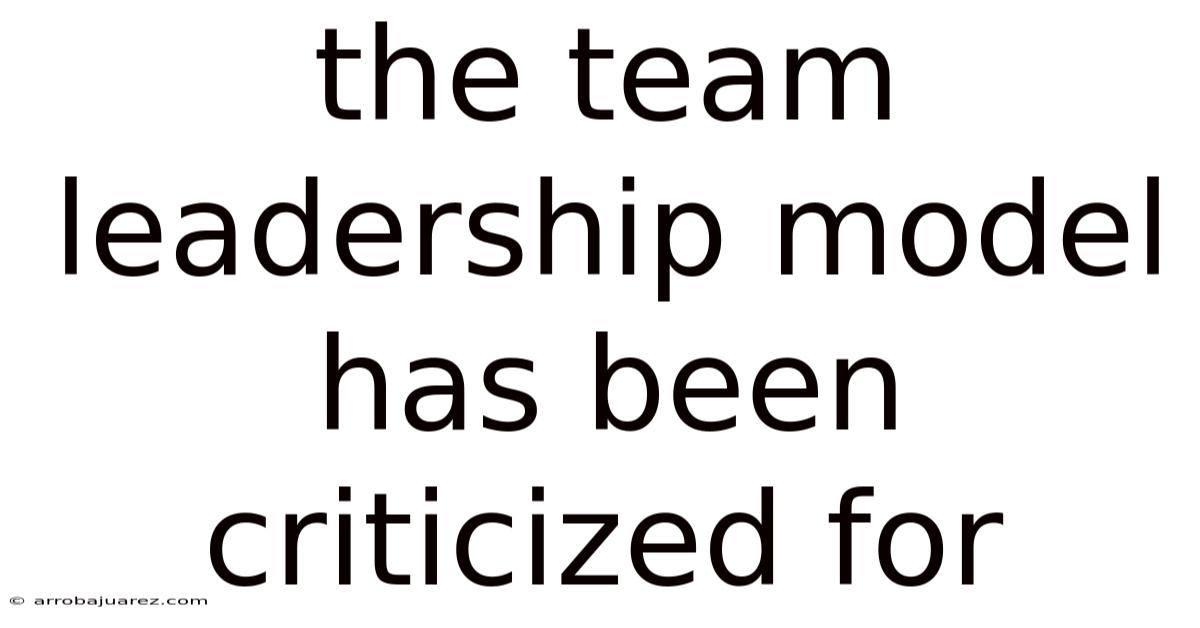 The Team Leadership Model Has Been Criticized For