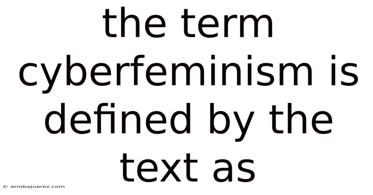 The Term Cyberfeminism Is Defined By The Text As