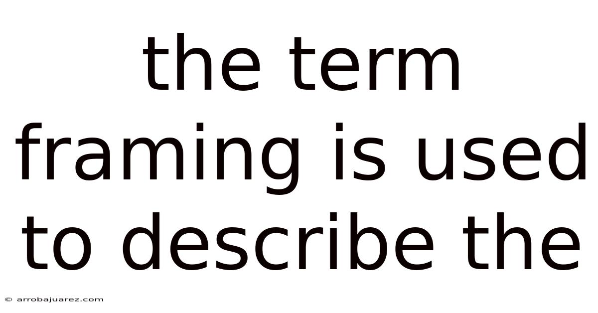 The Term Framing Is Used To Describe The