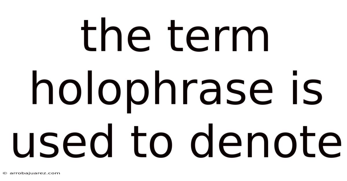 The Term Holophrase Is Used To Denote