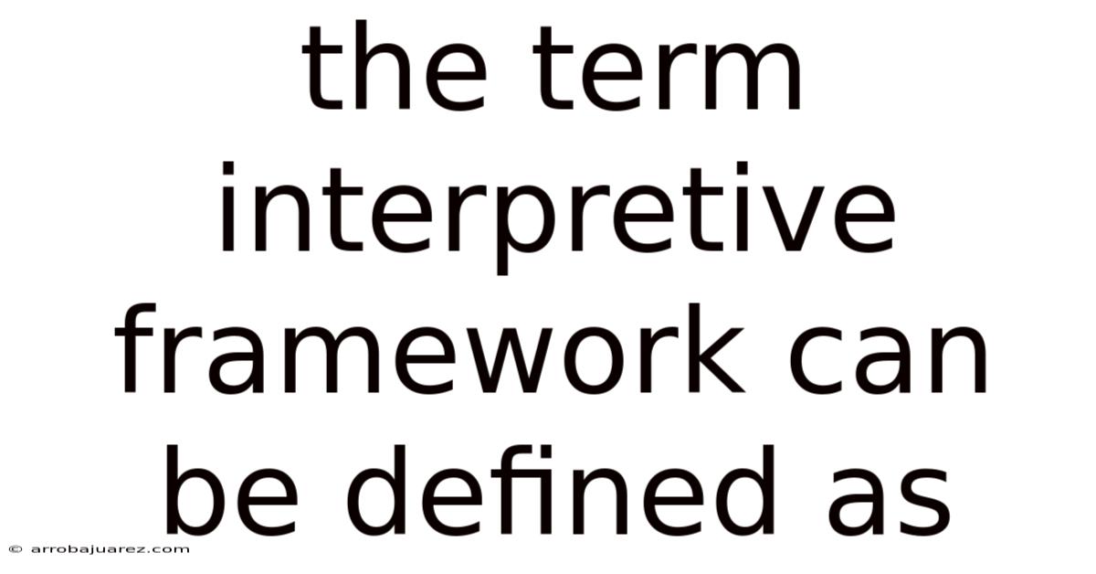 The Term Interpretive Framework Can Be Defined As