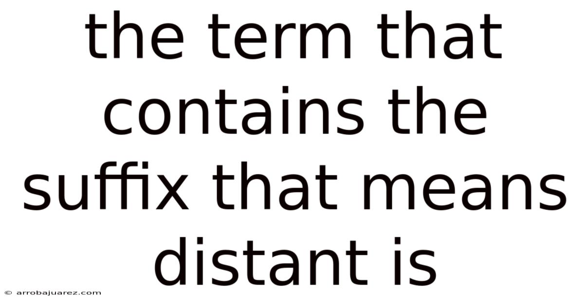 The Term That Contains The Suffix That Means Distant Is