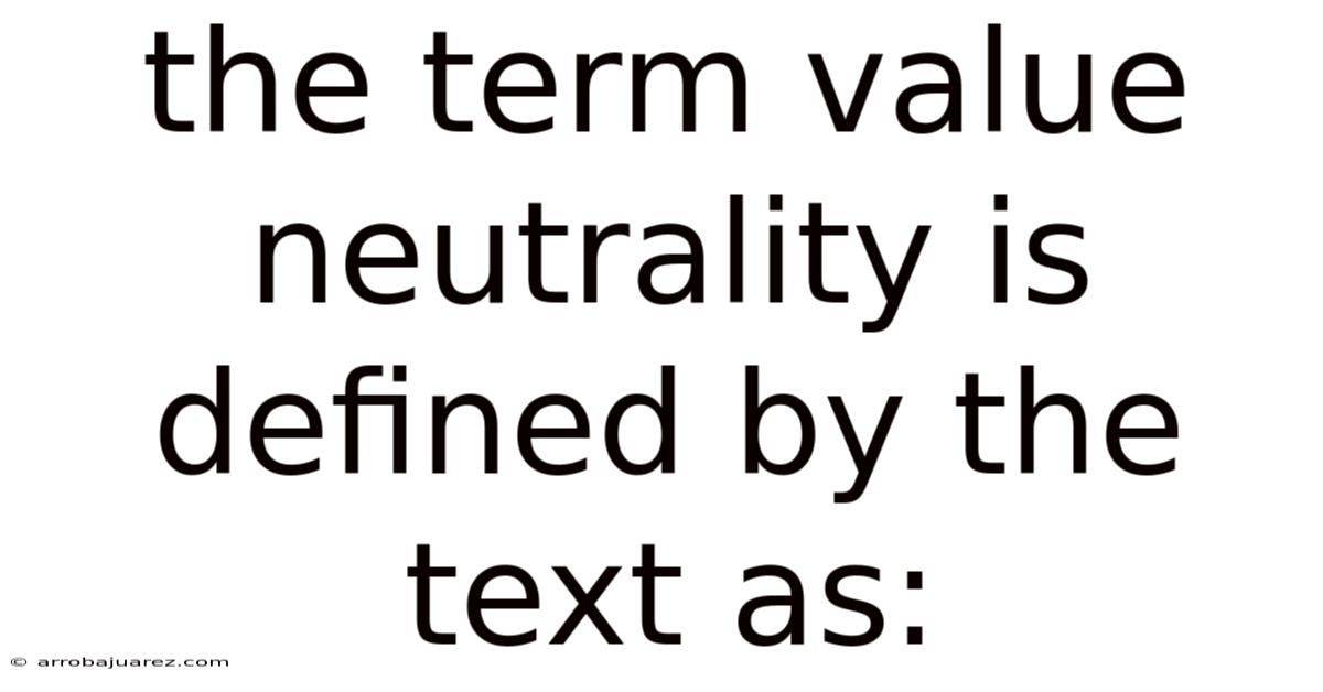 The Term Value Neutrality Is Defined By The Text As: