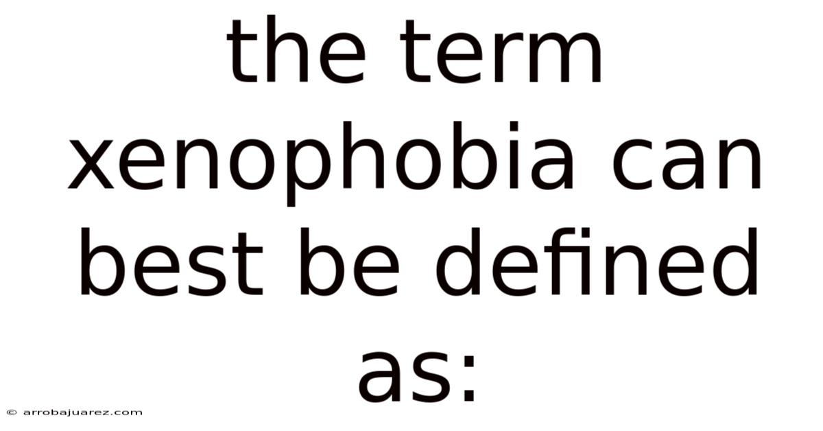 The Term Xenophobia Can Best Be Defined As: