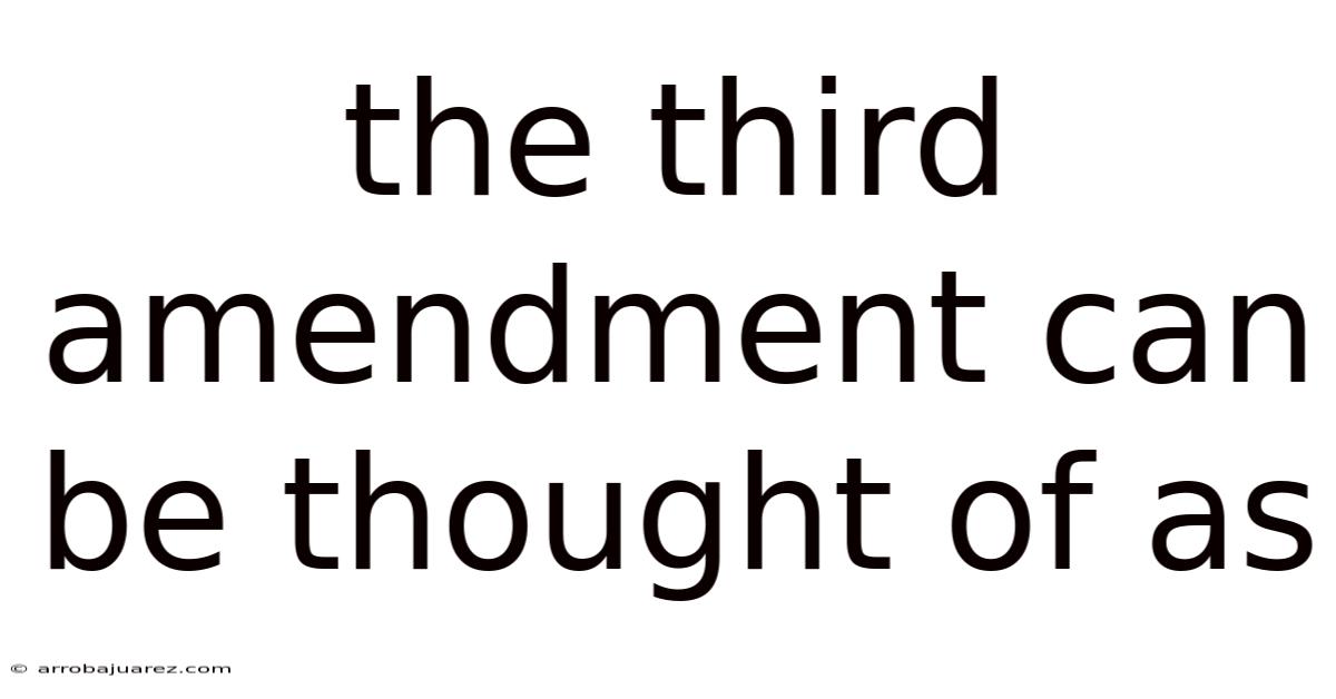 The Third Amendment Can Be Thought Of As
