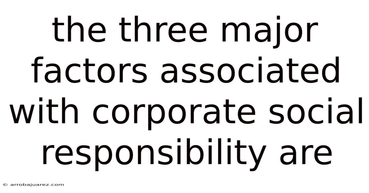 The Three Major Factors Associated With Corporate Social Responsibility Are