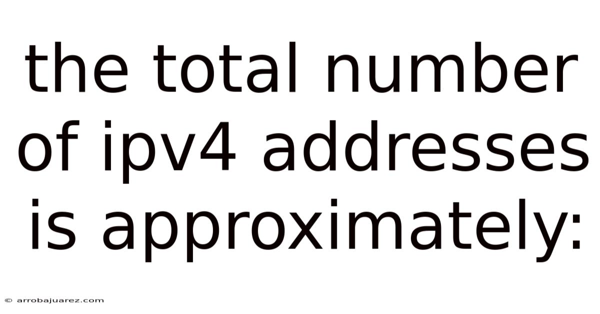 The Total Number Of Ipv4 Addresses Is Approximately: