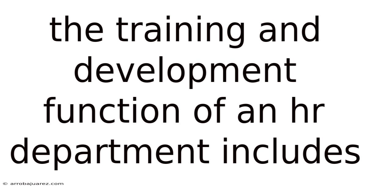 The Training And Development Function Of An Hr Department Includes