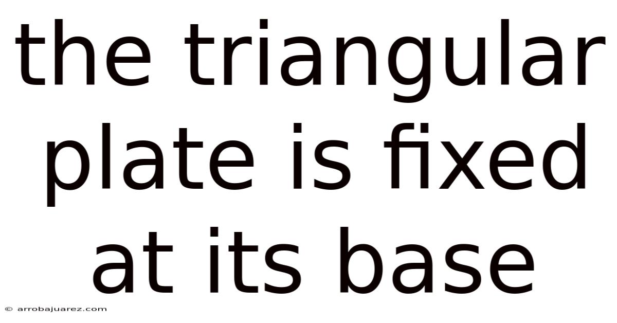 The Triangular Plate Is Fixed At Its Base