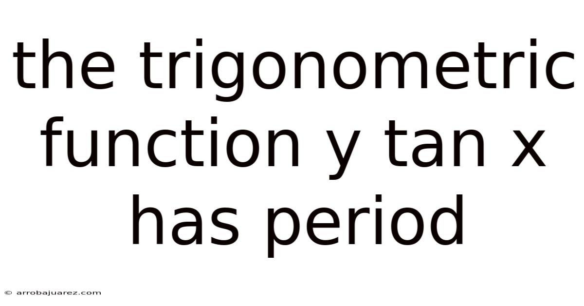 The Trigonometric Function Y Tan X Has Period