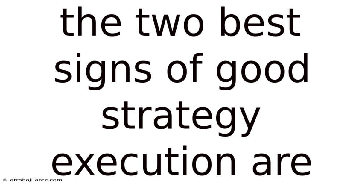 The Two Best Signs Of Good Strategy Execution Are