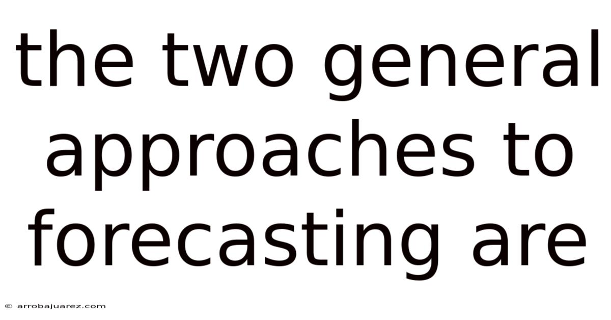 The Two General Approaches To Forecasting Are