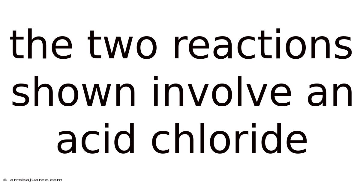 The Two Reactions Shown Involve An Acid Chloride