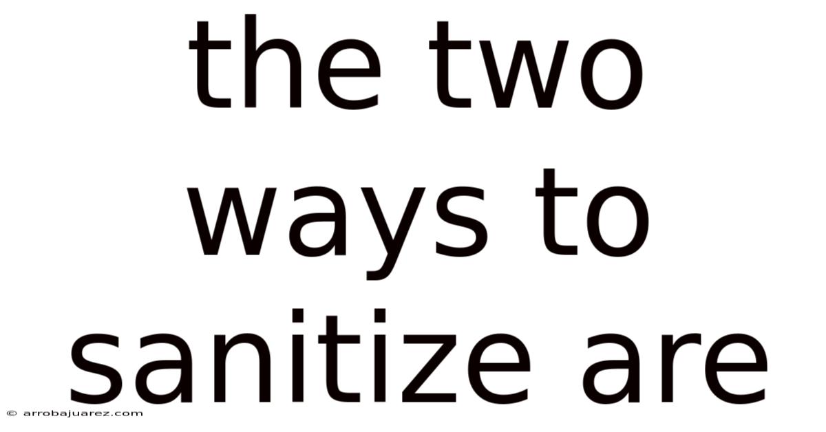 The Two Ways To Sanitize Are