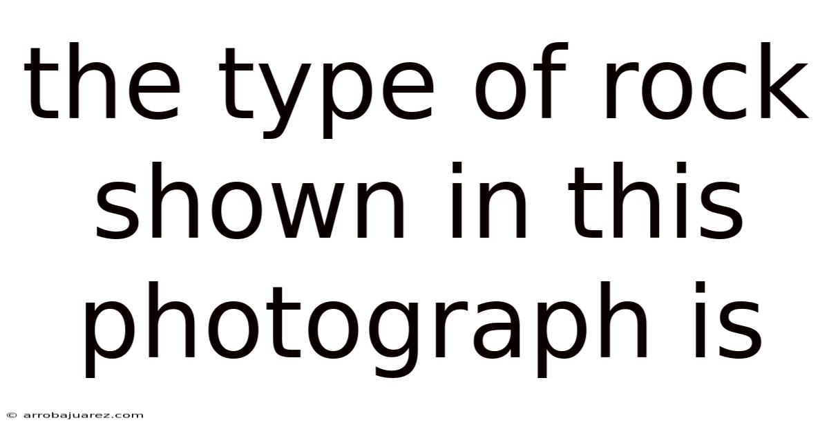 The Type Of Rock Shown In This Photograph Is