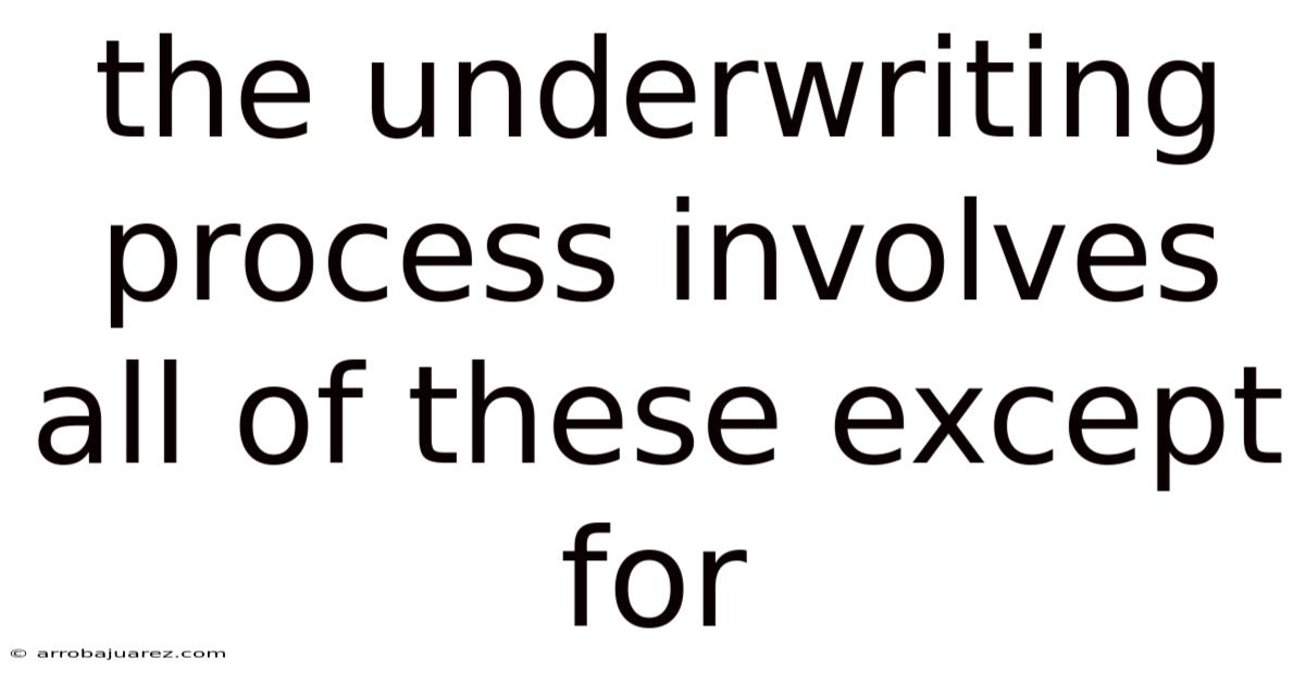 The Underwriting Process Involves All Of These Except For