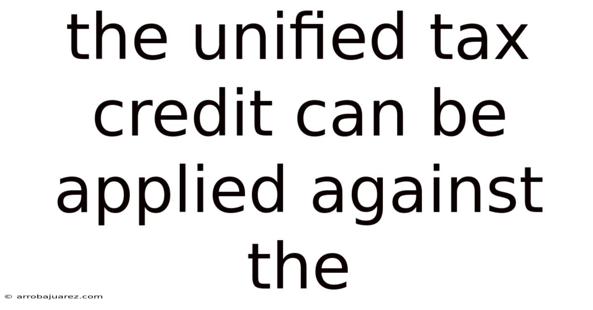 The Unified Tax Credit Can Be Applied Against The
