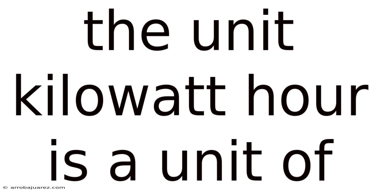 The Unit Kilowatt Hour Is A Unit Of