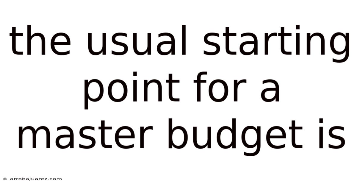 The Usual Starting Point For A Master Budget Is