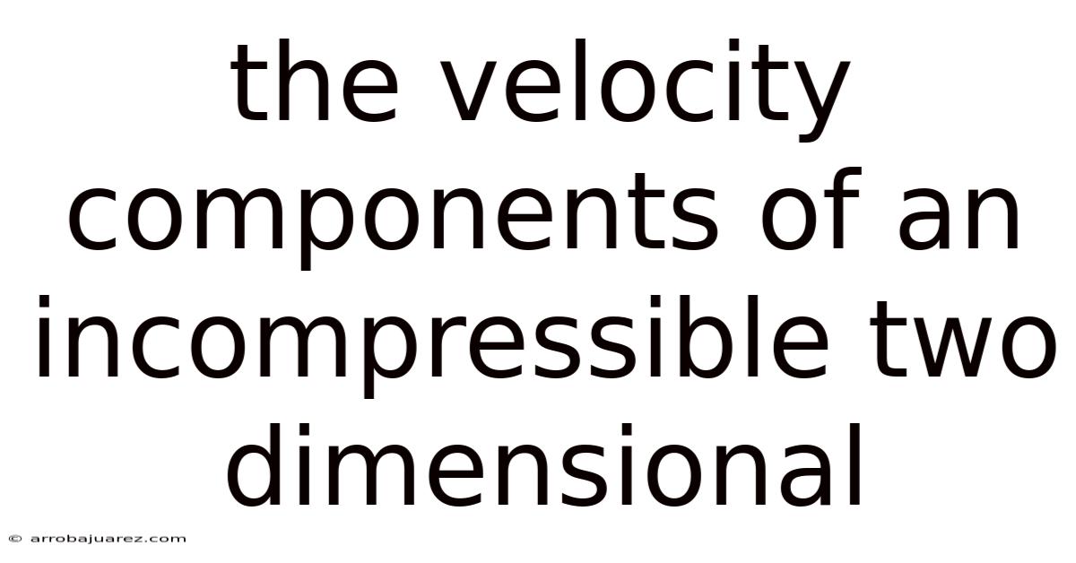 The Velocity Components Of An Incompressible Two Dimensional