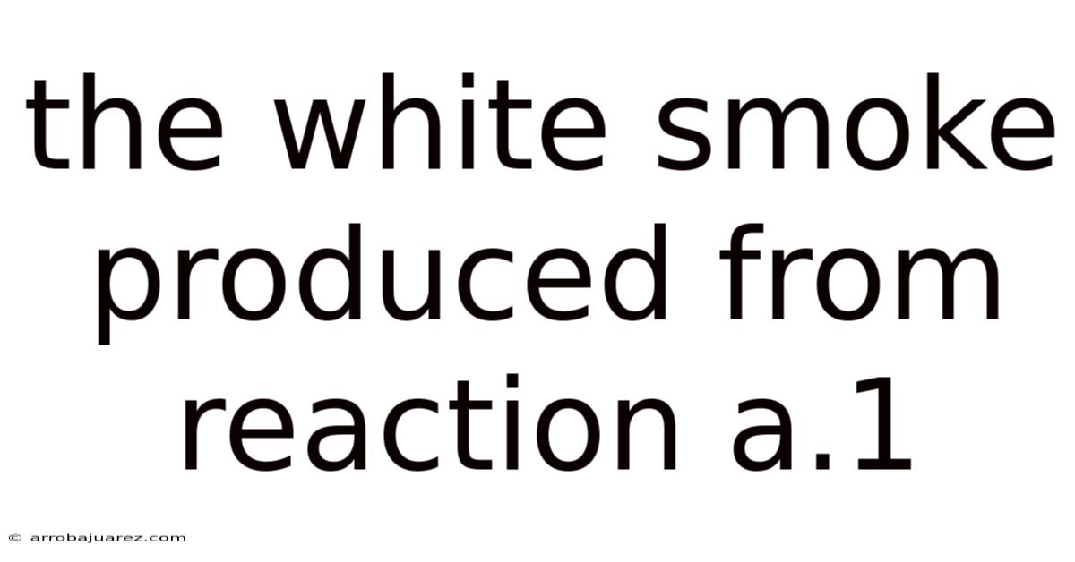 The White Smoke Produced From Reaction A.1