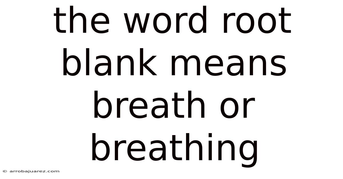 The Word Root Blank Means Breath Or Breathing