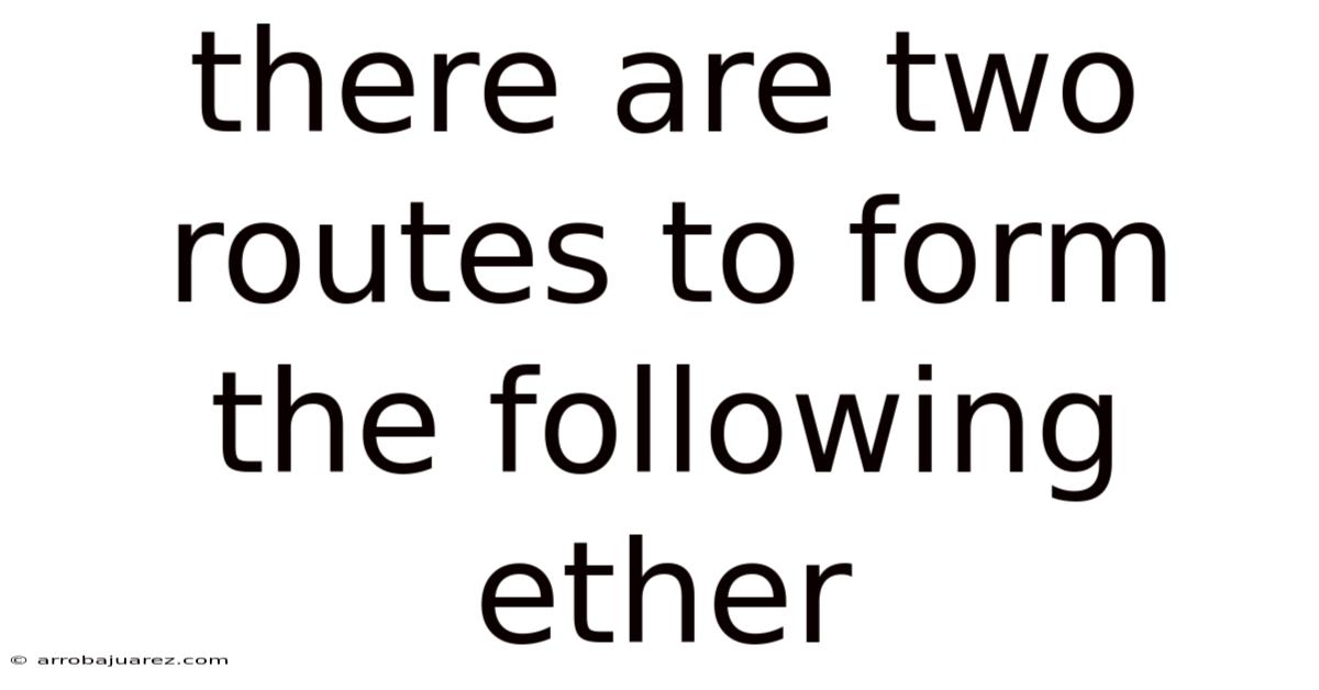 There Are Two Routes To Form The Following Ether