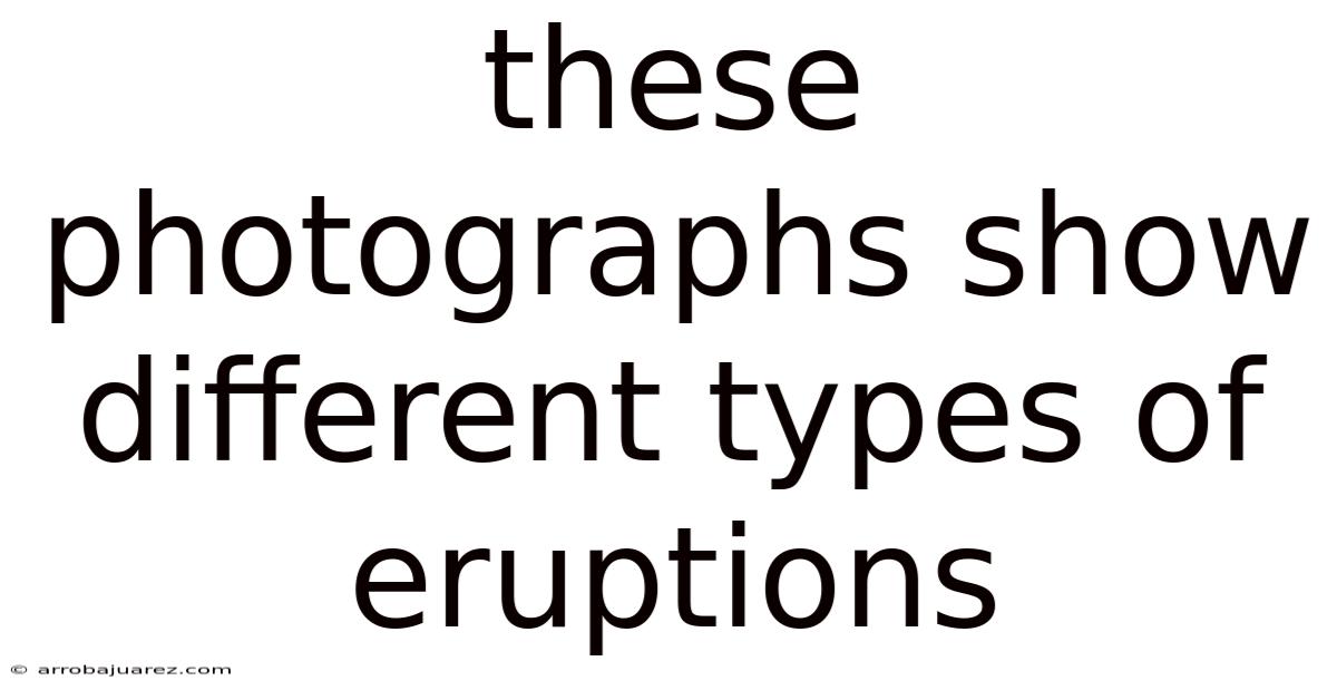 These Photographs Show Different Types Of Eruptions