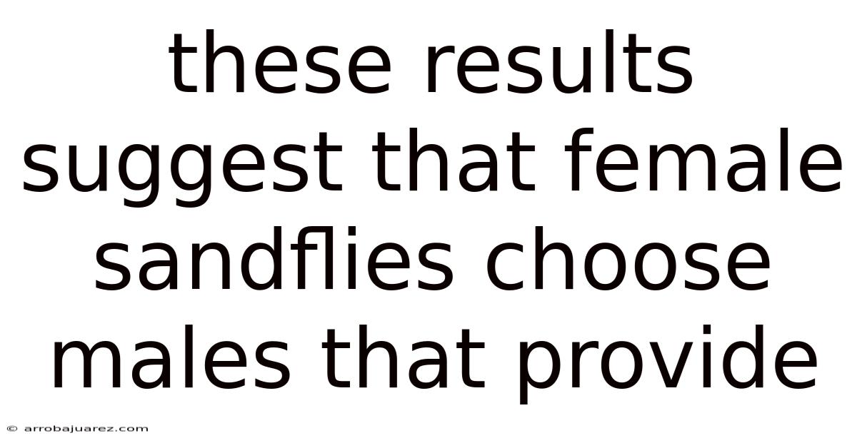 These Results Suggest That Female Sandflies Choose Males That Provide
