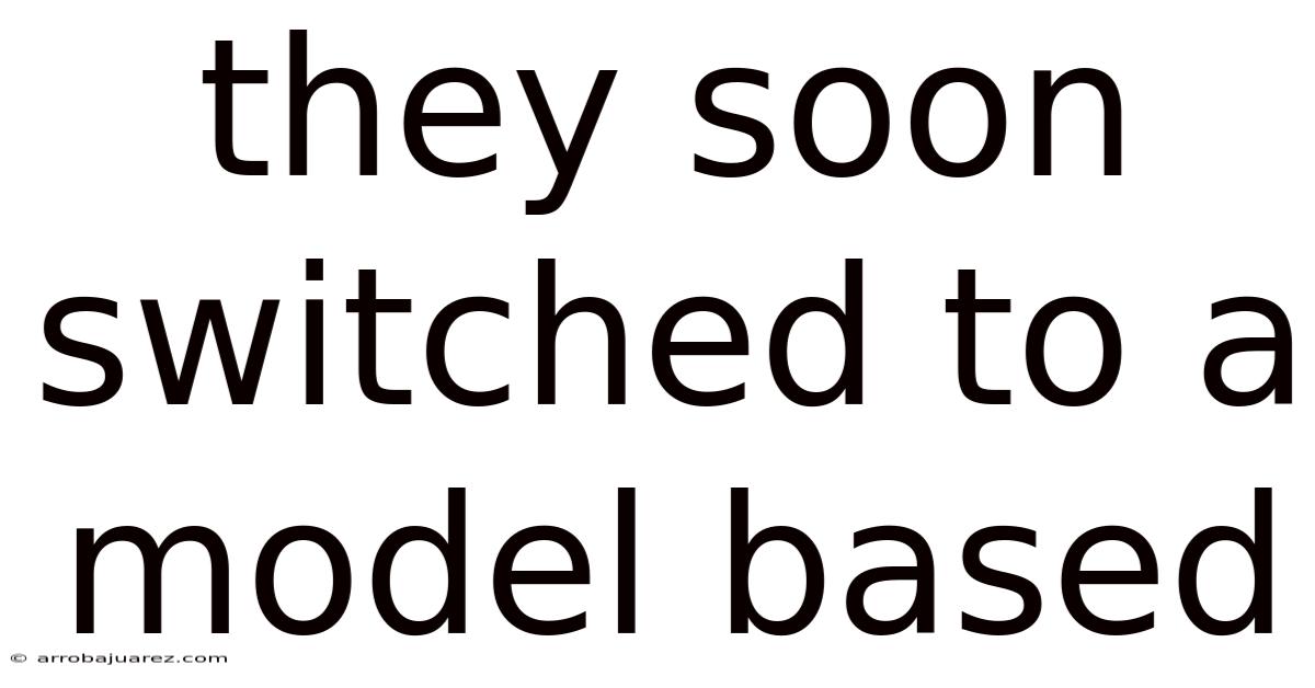 They Soon Switched To A Model Based