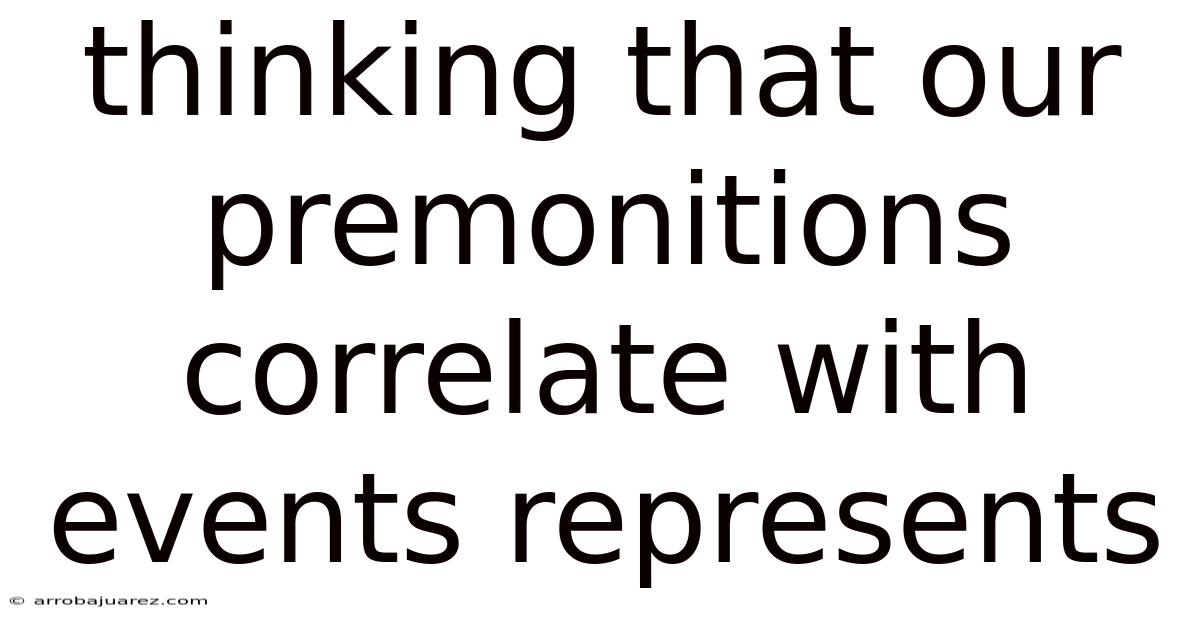 Thinking That Our Premonitions Correlate With Events Represents