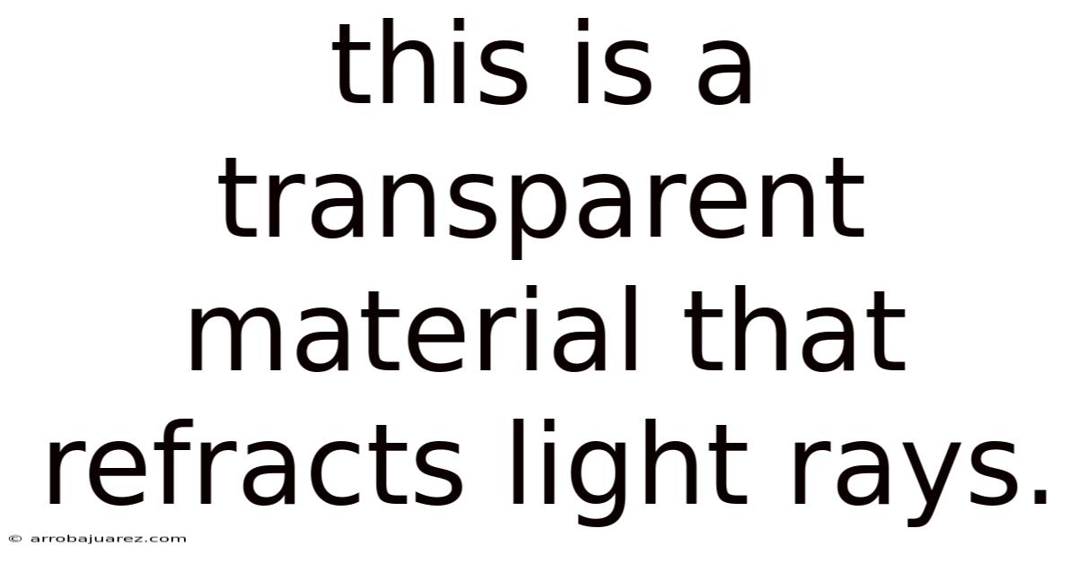 This Is A Transparent Material That Refracts Light Rays.