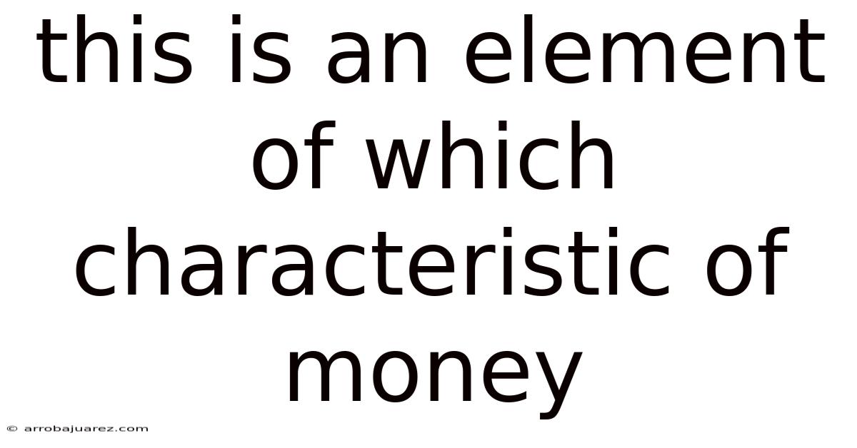This Is An Element Of Which Characteristic Of Money