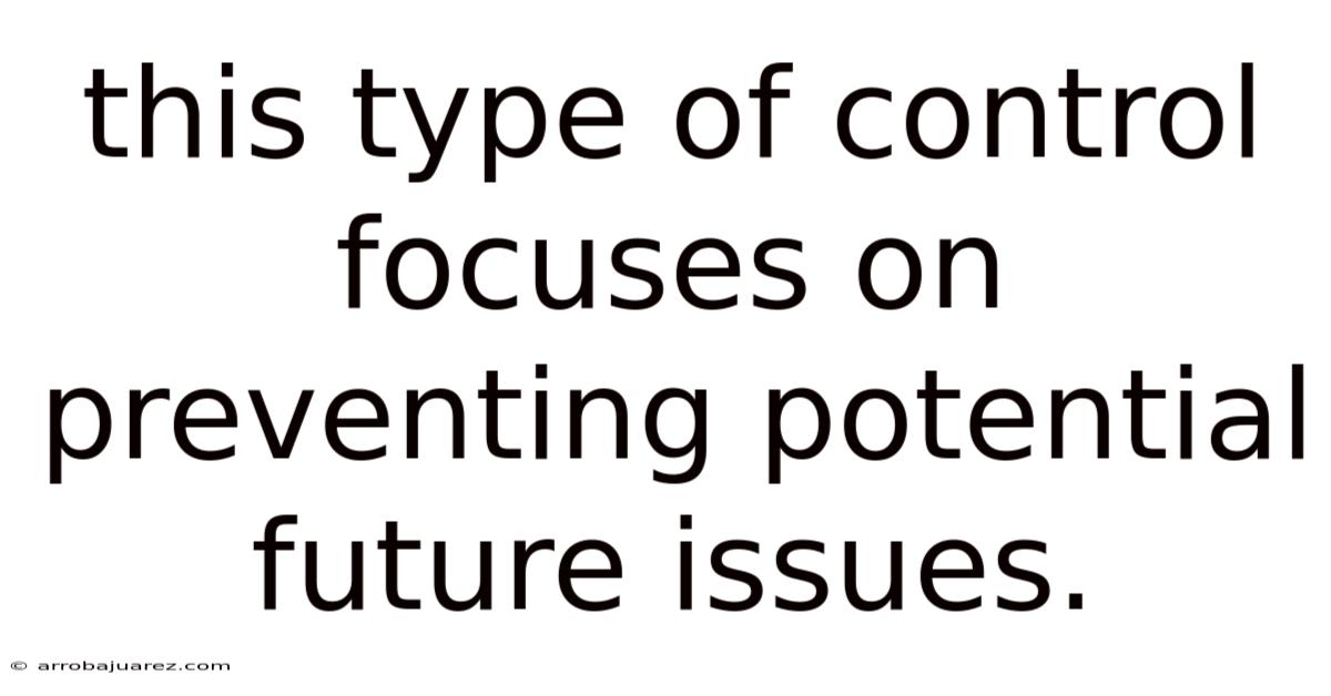 This Type Of Control Focuses On Preventing Potential Future Issues.