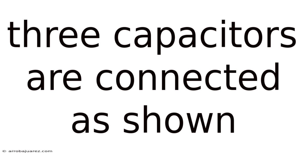 Three Capacitors Are Connected As Shown