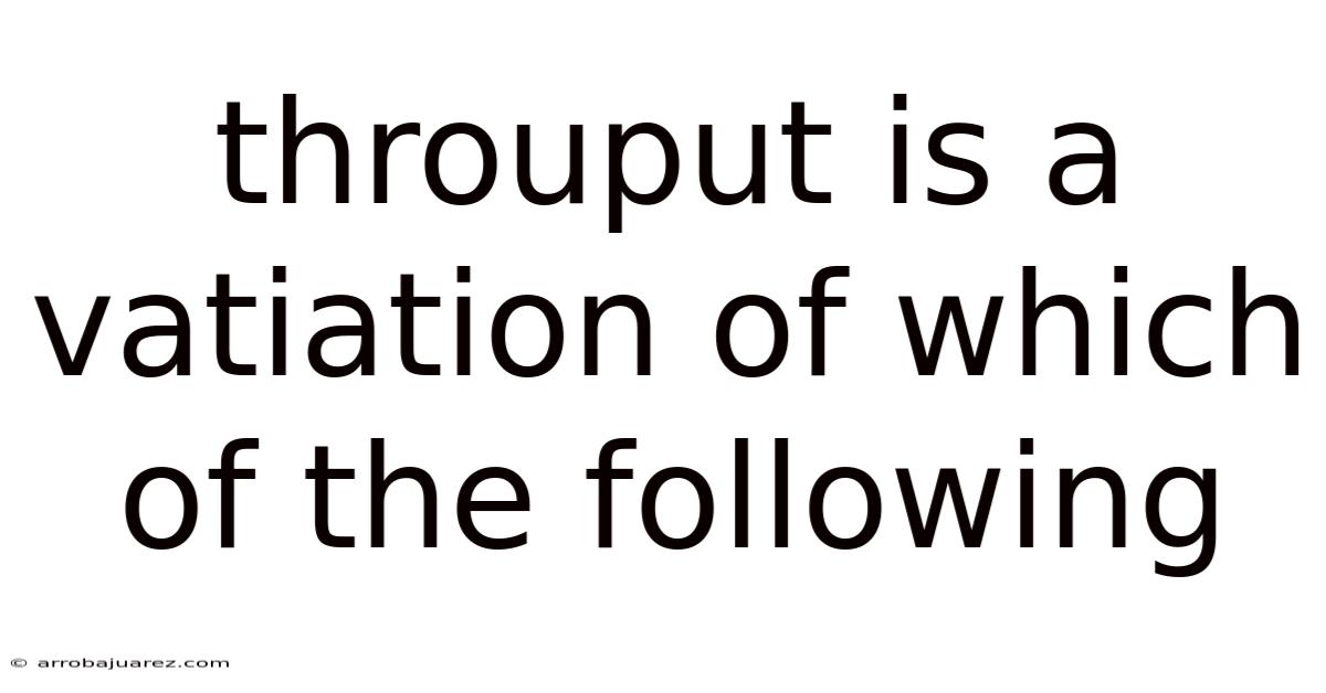 Throuput Is A Vatiation Of Which Of The Following