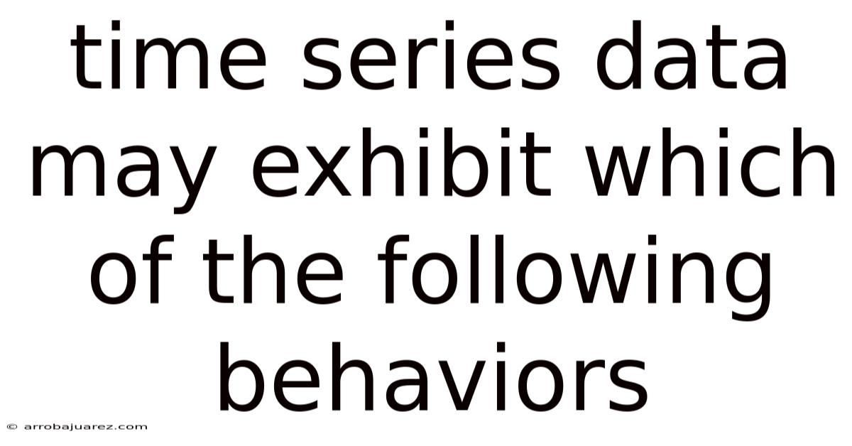 Time Series Data May Exhibit Which Of The Following Behaviors