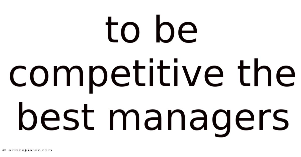 To Be Competitive The Best Managers