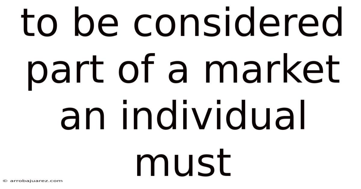 To Be Considered Part Of A Market An Individual Must